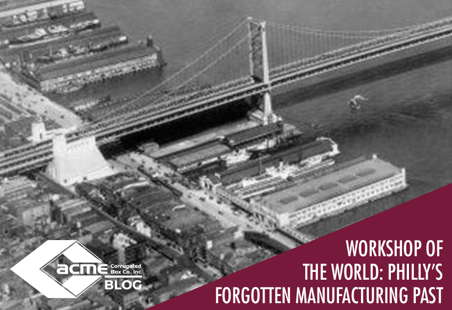“Workshop of the World”: Philly’s Forgotten Manufacturing Past